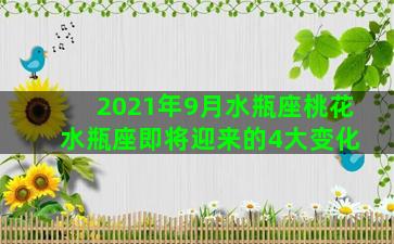 2021年9月水瓶座桃花 水瓶座即将迎来的4大变化